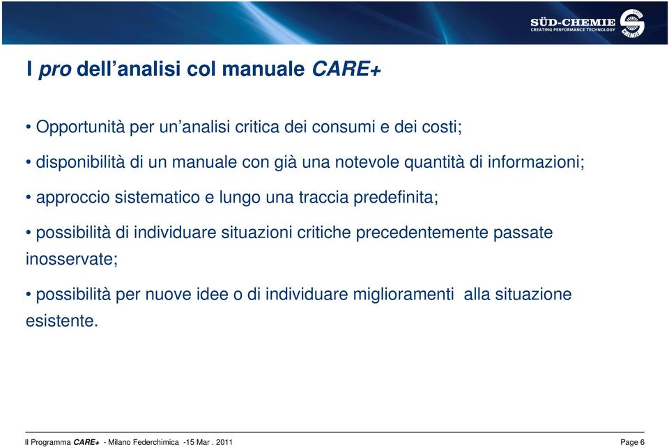 possibilità di individuare situazioni critiche precedentemente passate inosservate; possibilità per nuove idee o