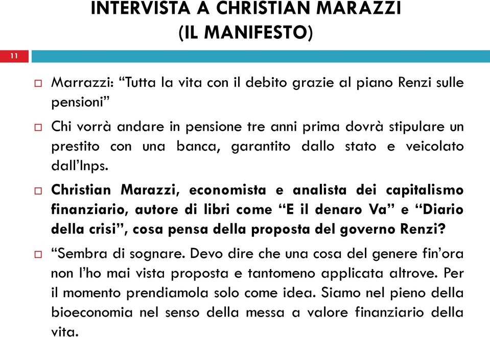 Christian Marazzi, economista e analista dei capitalismo finanziario, autore di libri come E il denaro Va e Diario della crisi, cosa pensa della proposta del governo