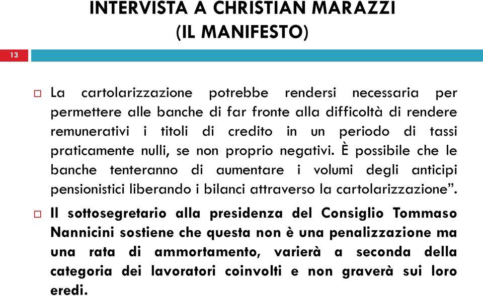 È possibile che le banche tenteranno di aumentare i volumi degli anticipi pensionistici liberando i bilanci attraverso la cartolarizzazione.