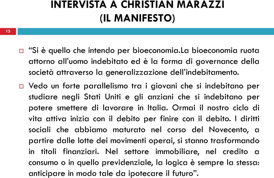 Vedo un forte parallelismo tra i giovani che si indebitano per studiare negli Stati Uniti e gli anziani che si indebitano per potere smettere di lavorare in Italia.