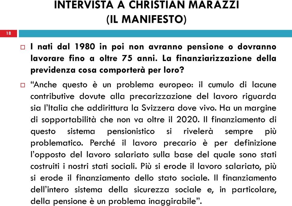 Ha un margine di sopportabilità che non va oltre il 2020. Il finanziamento di questo sistema pensionistico si rivelerà sempre più problematico.