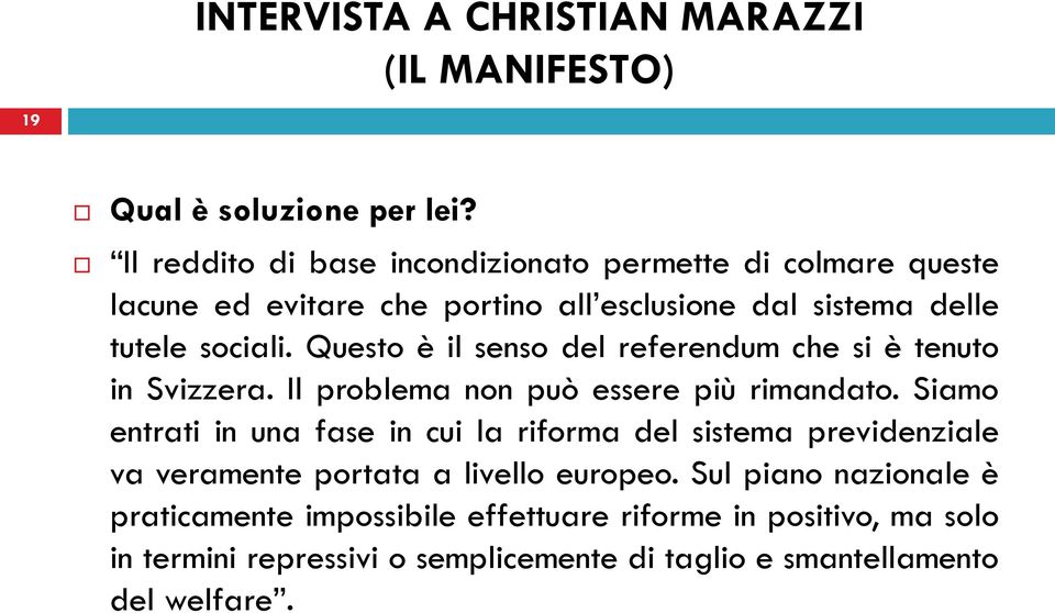 Questo è il senso del referendum che si è tenuto in Svizzera. Il problema non può essere più rimandato.