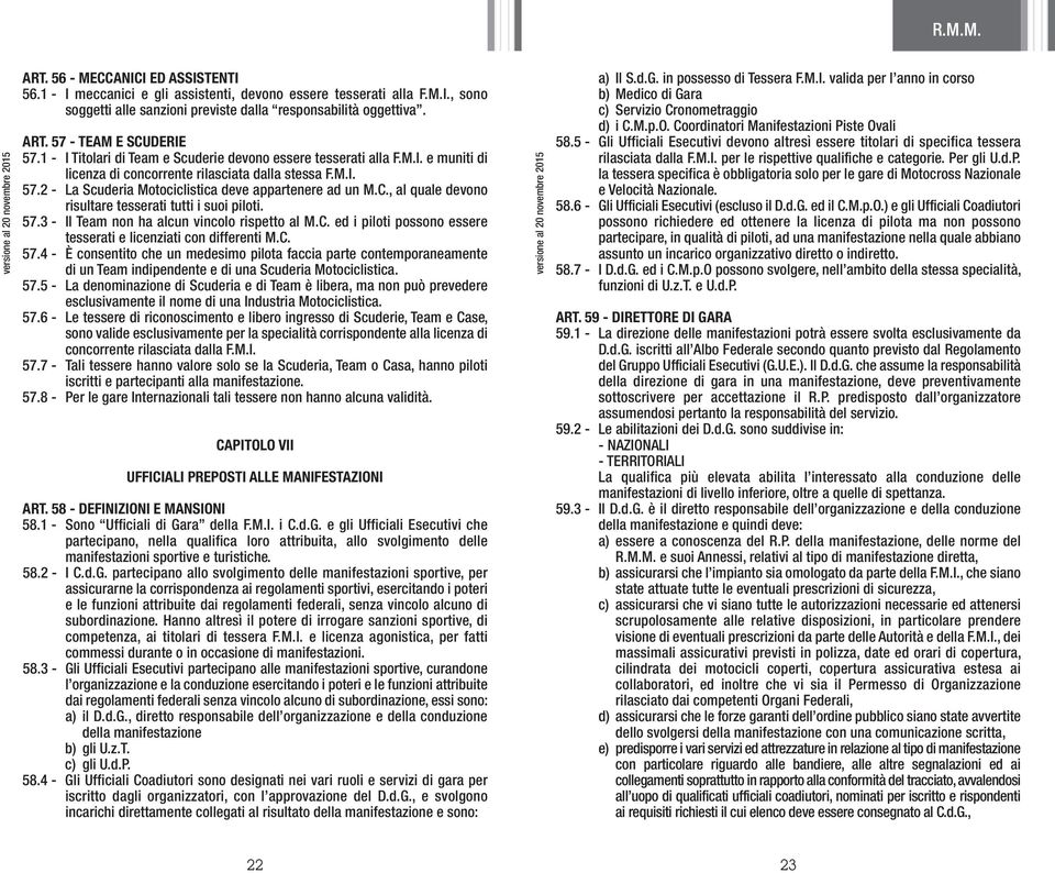 C., al quale devono risultare tesserati tutti i suoi piloti. 57.3 - Il Team non ha alcun vincolo rispetto al M.C. ed i piloti possono essere tesserati e licenziati con differenti M.C. 57.4 - È consentito che un medesimo pilota faccia parte contemporaneamente di un Team indipendente e di una Scuderia Motociclistica.