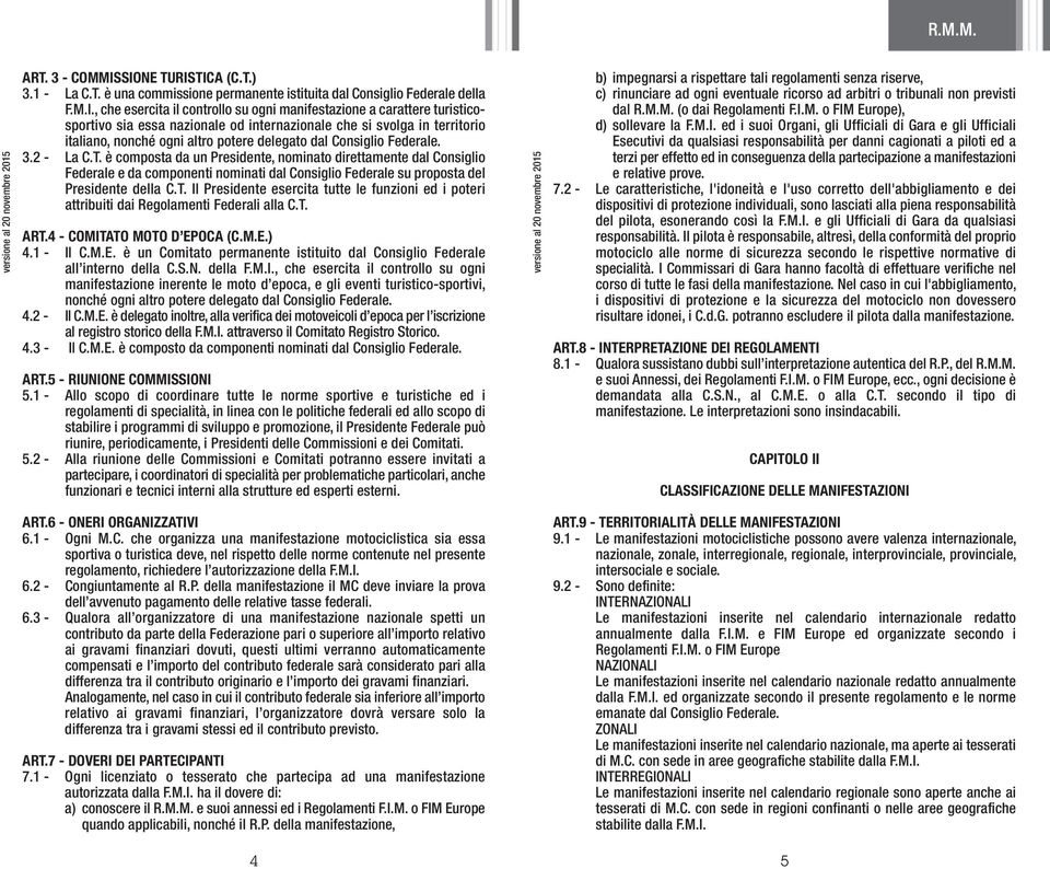 essa nazionale od internazionale che si svolga in territorio italiano, nonché ogni altro potere delegato dal Consiglio Federale. 3.2 - La C.T.