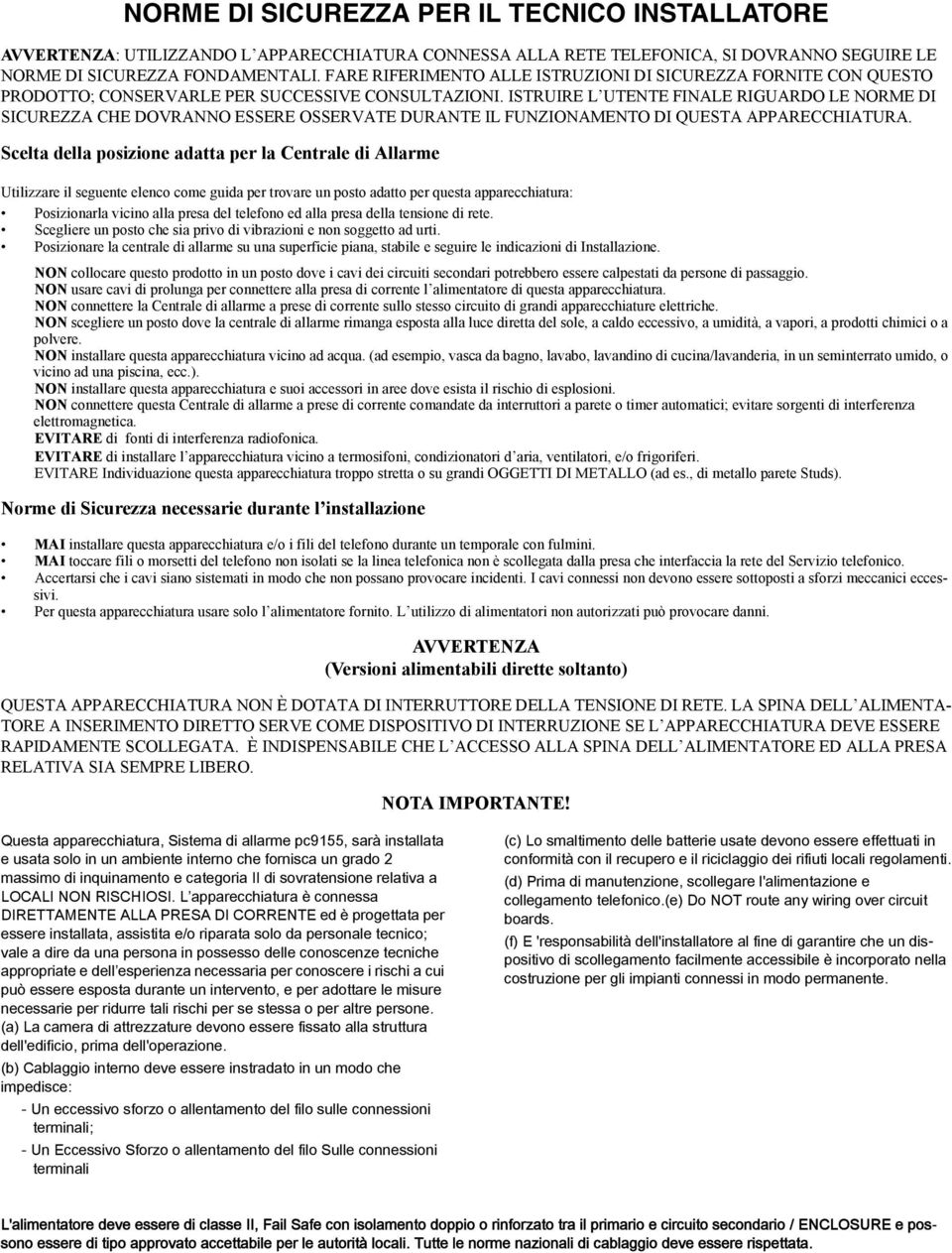 ISTRUIRE L UTENTE FINALE RIGUARDO LE NORME DI SICUREZZA CHE DOVRANNO ESSERE OSSERVATE DURANTE IL FUNZIONAMENTO DI QUESTA APPARECCHIATURA.