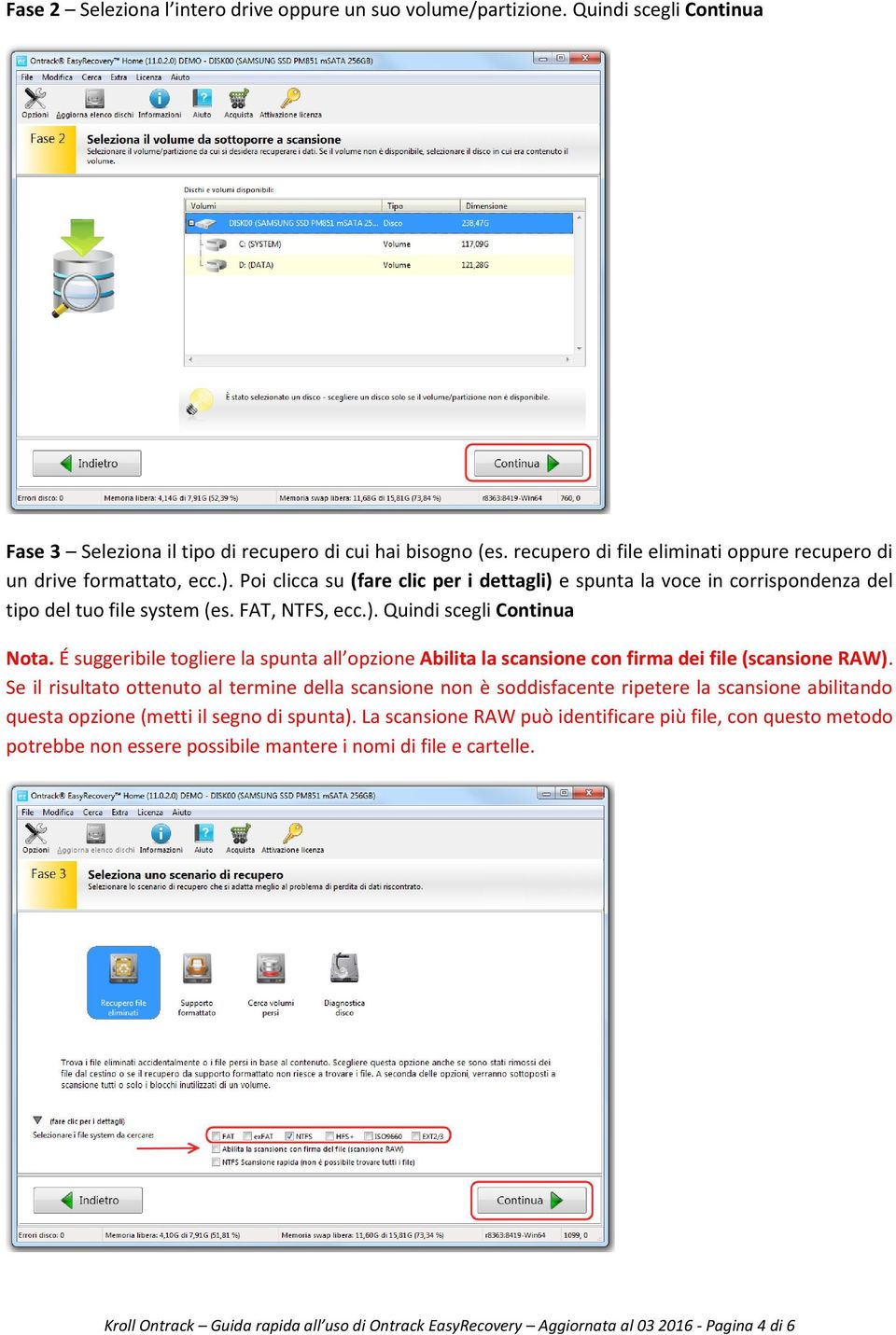 ). Quindi scegli Continua Nota. É suggeribile togliere la spunta all opzione Abilita la scansione con firma dei file (scansione RAW).