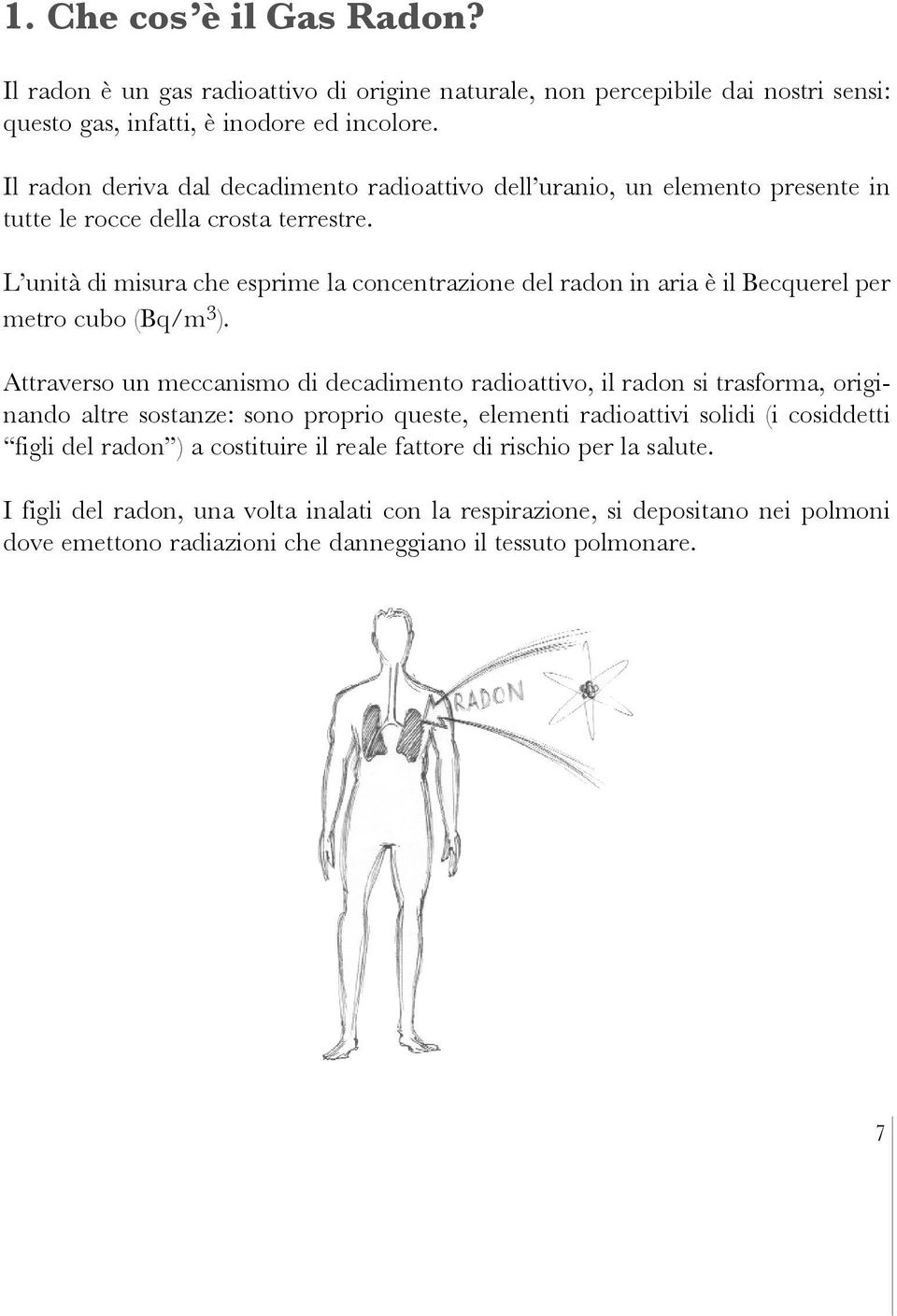 L unità di misura che esprime la concentrazione del radon in aria è il Becquerel per metro cubo (Bq/m 3 ).