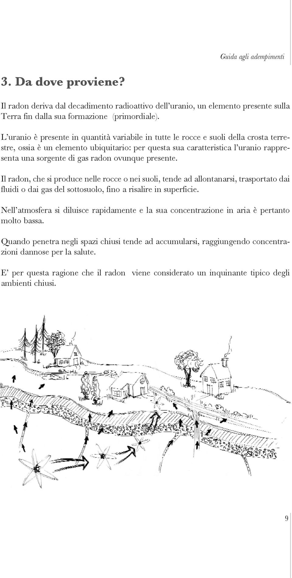 radon ovunque presente. Il radon, che si produce nelle rocce o nei suoli, tende ad allontanarsi, trasportato dai fluidi o dai gas del sottosuolo, fino a risalire in superficie.