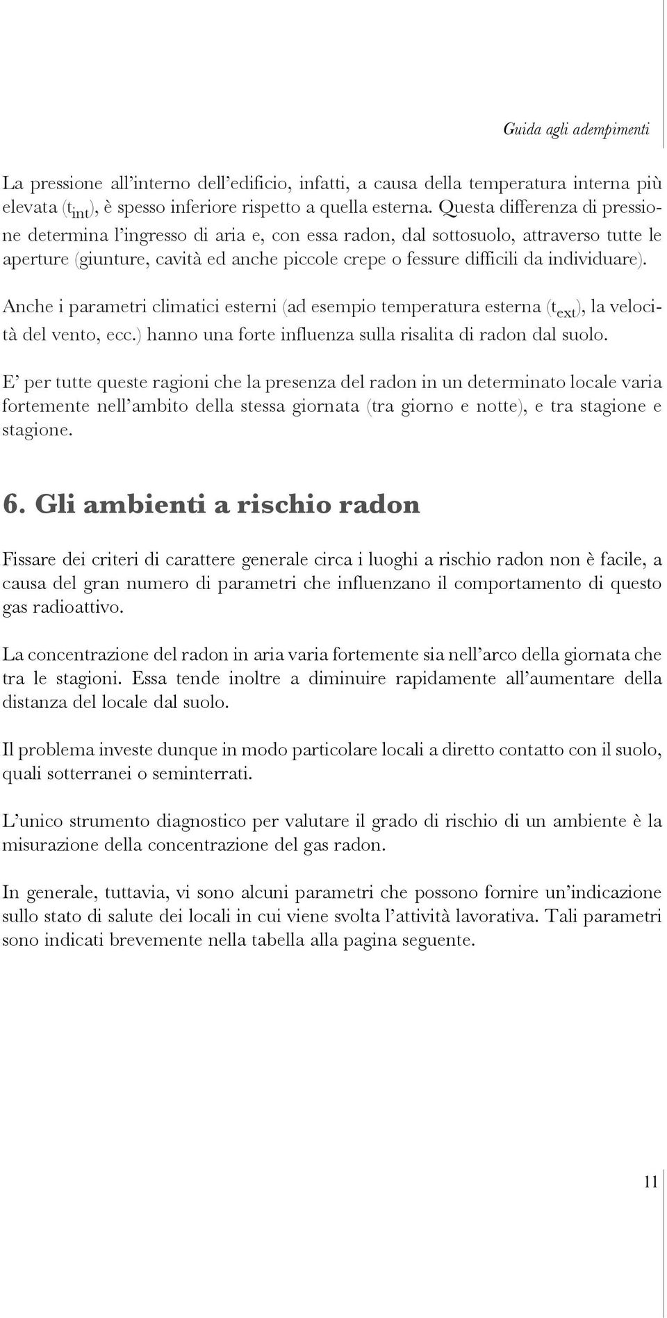 individuare). Anche i parametri climatici esterni (ad esempio temperatura esterna (t ext ), la velocità del vento, ecc.) hanno una forte influenza sulla risalita di radon dal suolo.