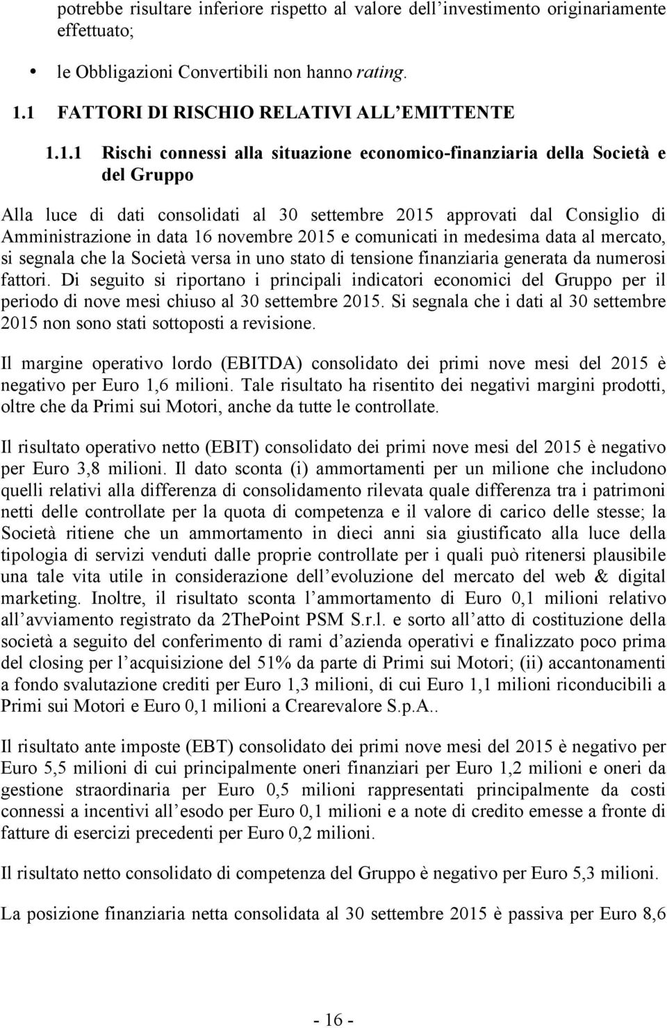 Consiglio di Amministrazione in data 16 novembre 2015 e comunicati in medesima data al mercato, si segnala che la Società versa in uno stato di tensione finanziaria generata da numerosi fattori.