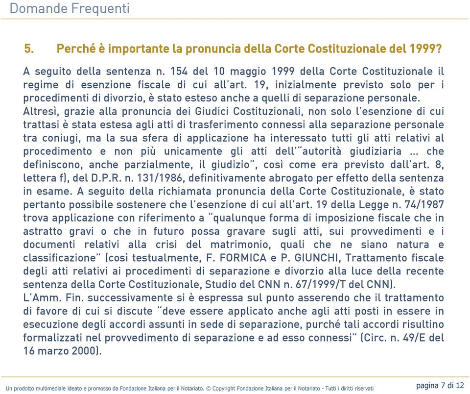 Altresì, grazie alla pronuncia dei Giudici Costituzionali, non solo l esenzione di cui trattasi è stata estesa agli atti di trasferimento connessi alla separazione personale tra coniugi, ma la sua