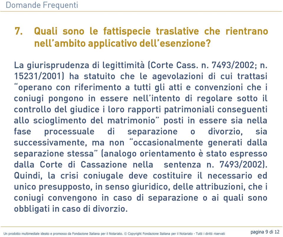 giudice i loro rapporti patrimoniali conseguenti allo scioglimento del matrimonio posti in essere sia nella fase processuale di separazione o divorzio, sia successivamente, ma non occasionalmente