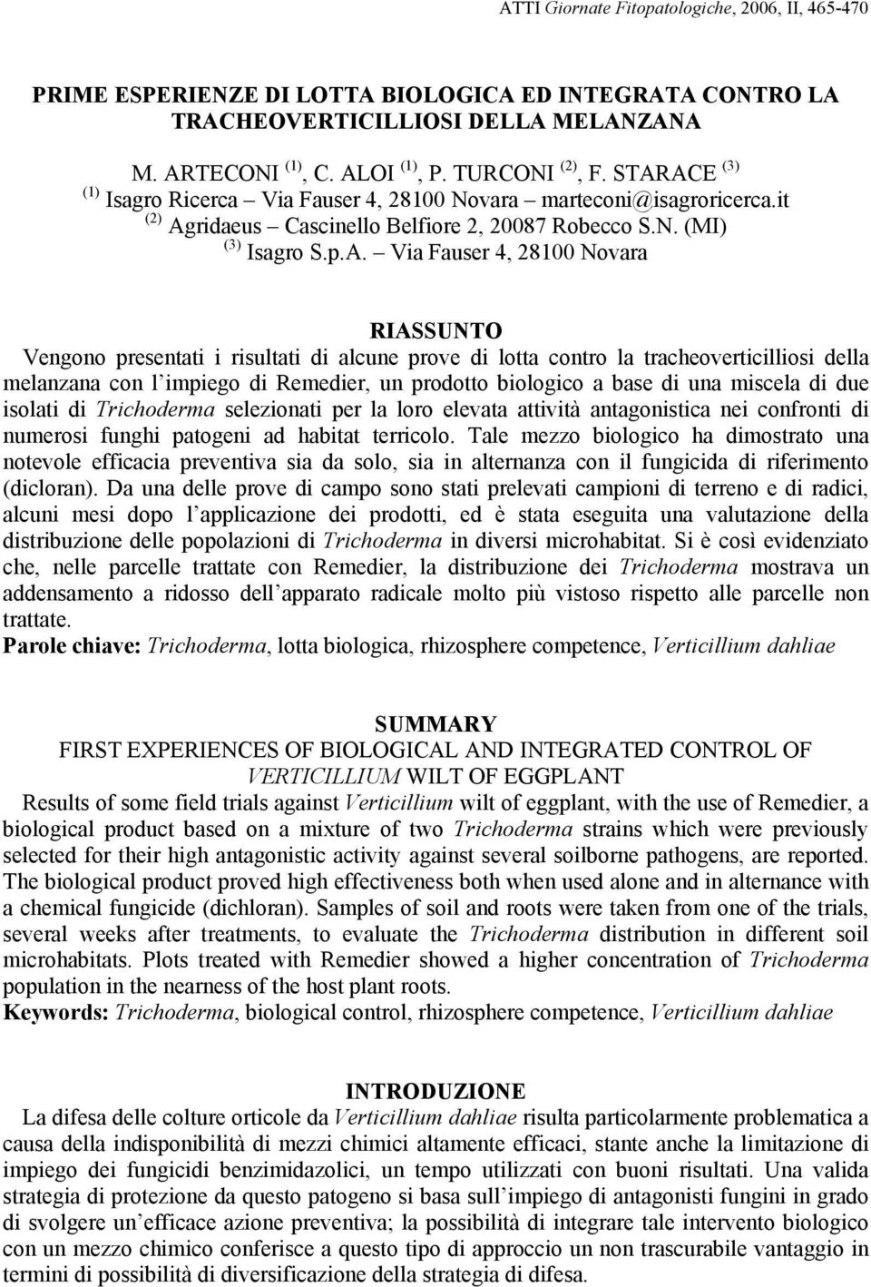 RIASSUNTO Vengono presentati i risultati di alcune prove di lotta contro la tracheoverticilliosi della melanzana con l impiego di Remedier, un prodotto biologico a base di una miscela di due isolati