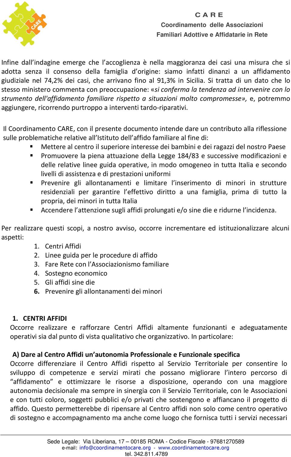 Si tratta di un dato che lo stesso ministero commenta con preoccupazione: «si conferma la tendenza ad intervenire con lo strumento dell'affidamento familiare rispetto a situazioni molto compromesse»,