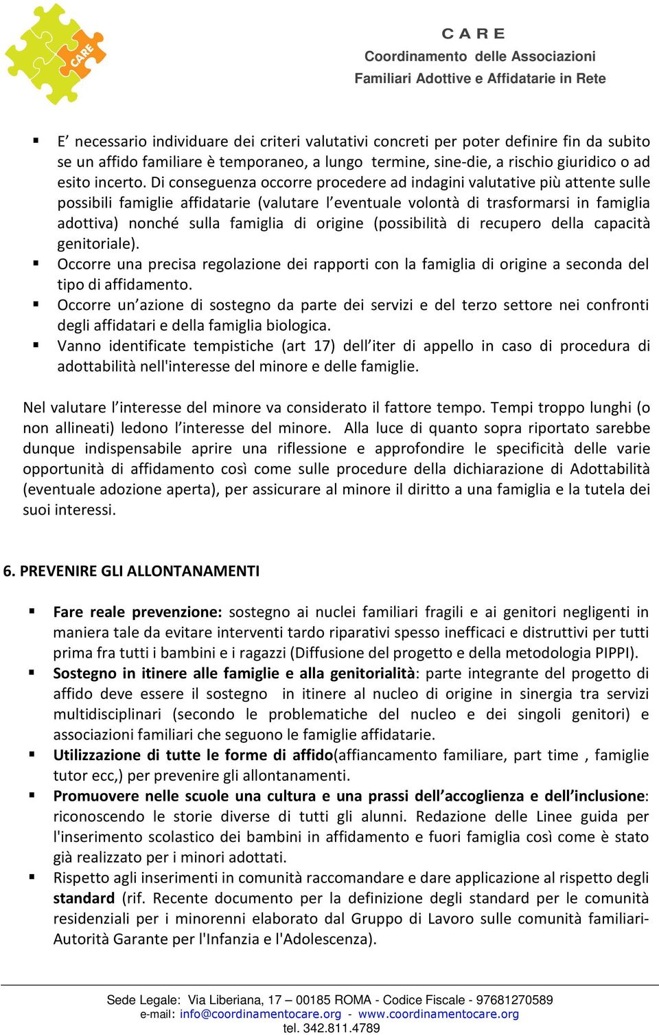 origine (possibilità di recupero della capacità genitoriale). Occorre una precisa regolazione dei rapporti con la famiglia di origine a seconda del tipo di affidamento.