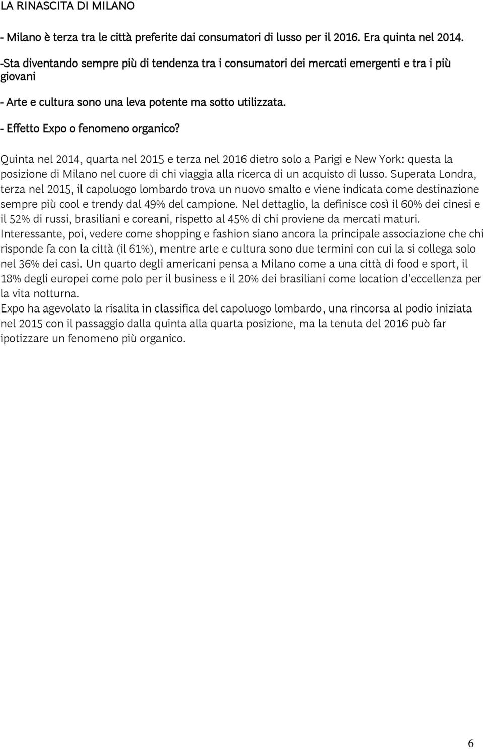 Quinta nel 2014, quarta nel 2015 e terza nel 2016 dietro solo a Parigi e New York: questa la posizione di Milano nel cuore di chi viaggia alla ricerca di un acquisto di lusso.