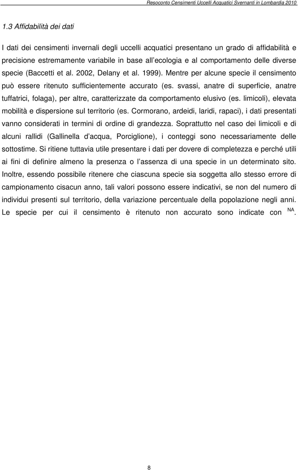 svassi, anatre di superficie, anatre tuffatrici, folaga), per altre, caratterizzate da comportamento elusivo (es. limicoli), elevata mobilità e dispersione sul territorio (es.