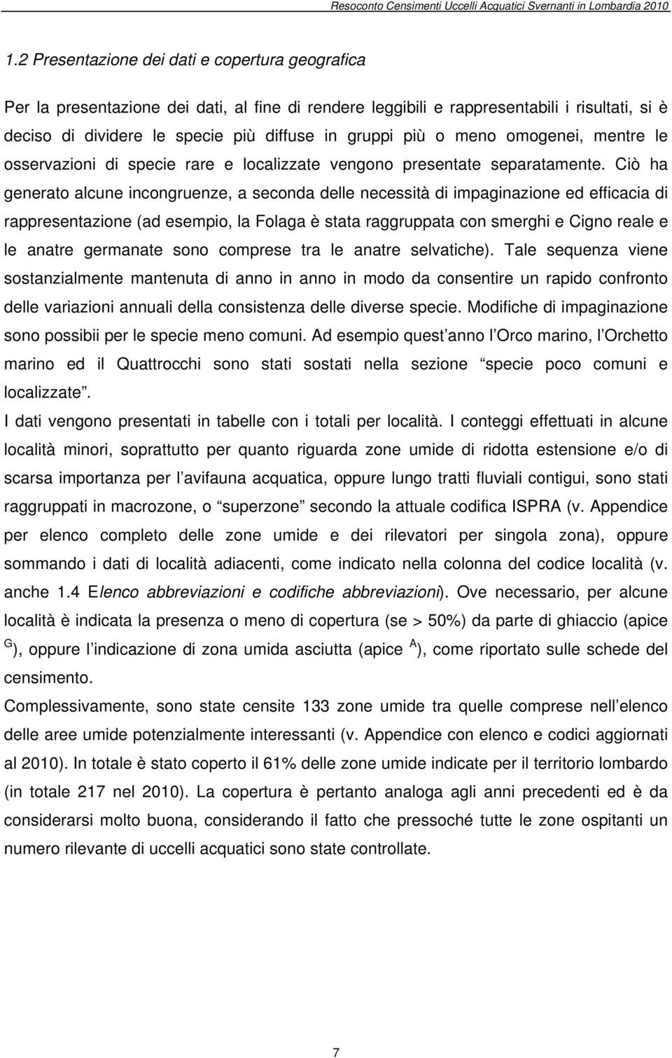 Ciò ha generato alcune incongruenze, a seconda delle necessità di impaginazione ed efficacia di rappresentazione (ad esempio, la Folaga è stata raggruppata con smerghi e Cigno reale e le anatre