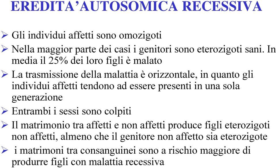 presenti in una sola generazione Entrambi i sessi sono colpiti Il matrimonio tra affetti e non affetti produce figli eterozigoti non