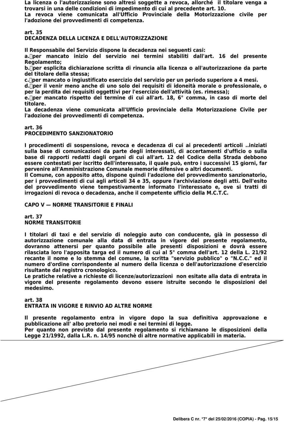 35 DECADENZA DELLA LICENZA E DELL'AUTORIZZAZIONE Il Responsabile del Servizio dispone la decadenza nei seguenti casi: a. per mancato inizio del servizio nei termini stabiliti dall'art.