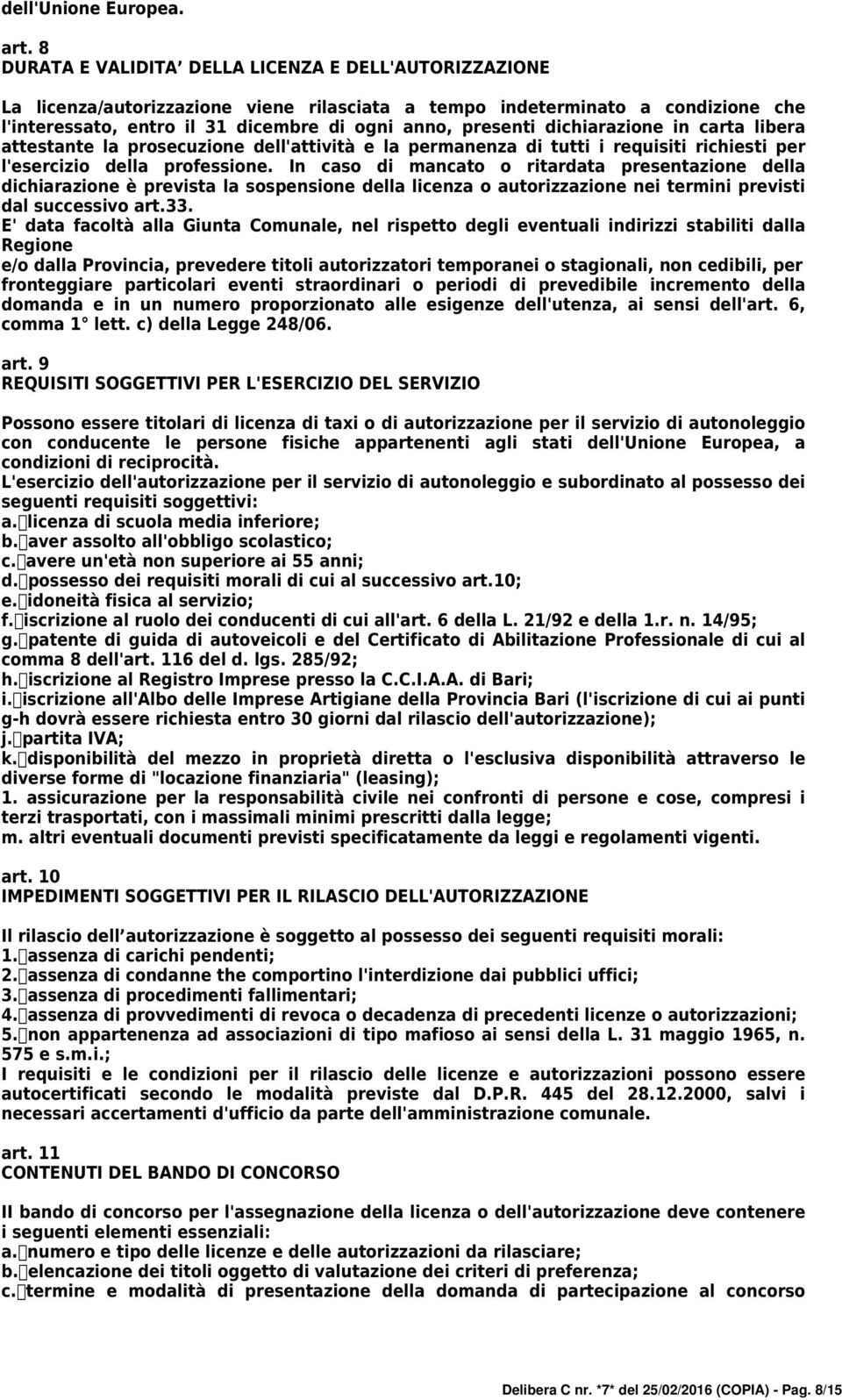 dichiarazione in carta libera attestante la prosecuzione dell'attività e la permanenza di tutti i requisiti richiesti per l'esercizio della professione.