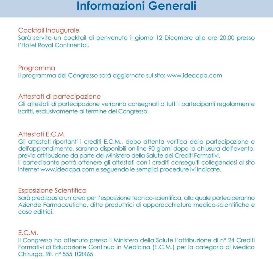 com Attestati di partecipazione Gli attestati di partecipazione verranno consegnati a tutti i partecipanti regolarmente iscritti, esclusivamente al termine del Congresso. Attestati E.C.M.