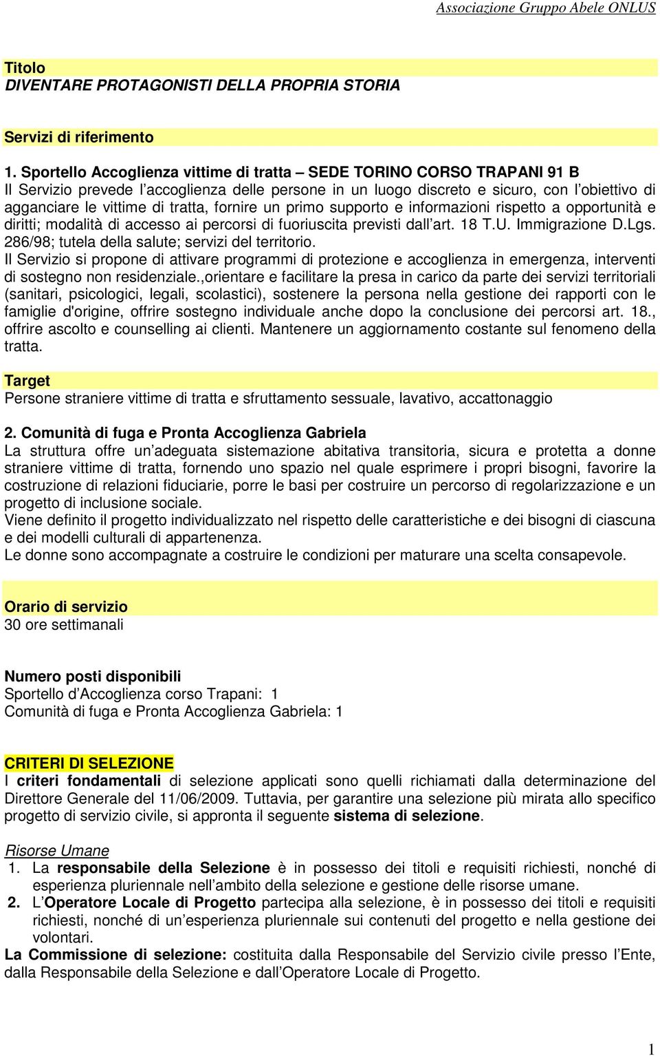 tratta, fornire un primo supporto e informazioni rispetto a opportunità e diritti; modalità di accesso ai percorsi di fuoriuscita previsti dall art. 18 T.U. Immigrazione D.Lgs.