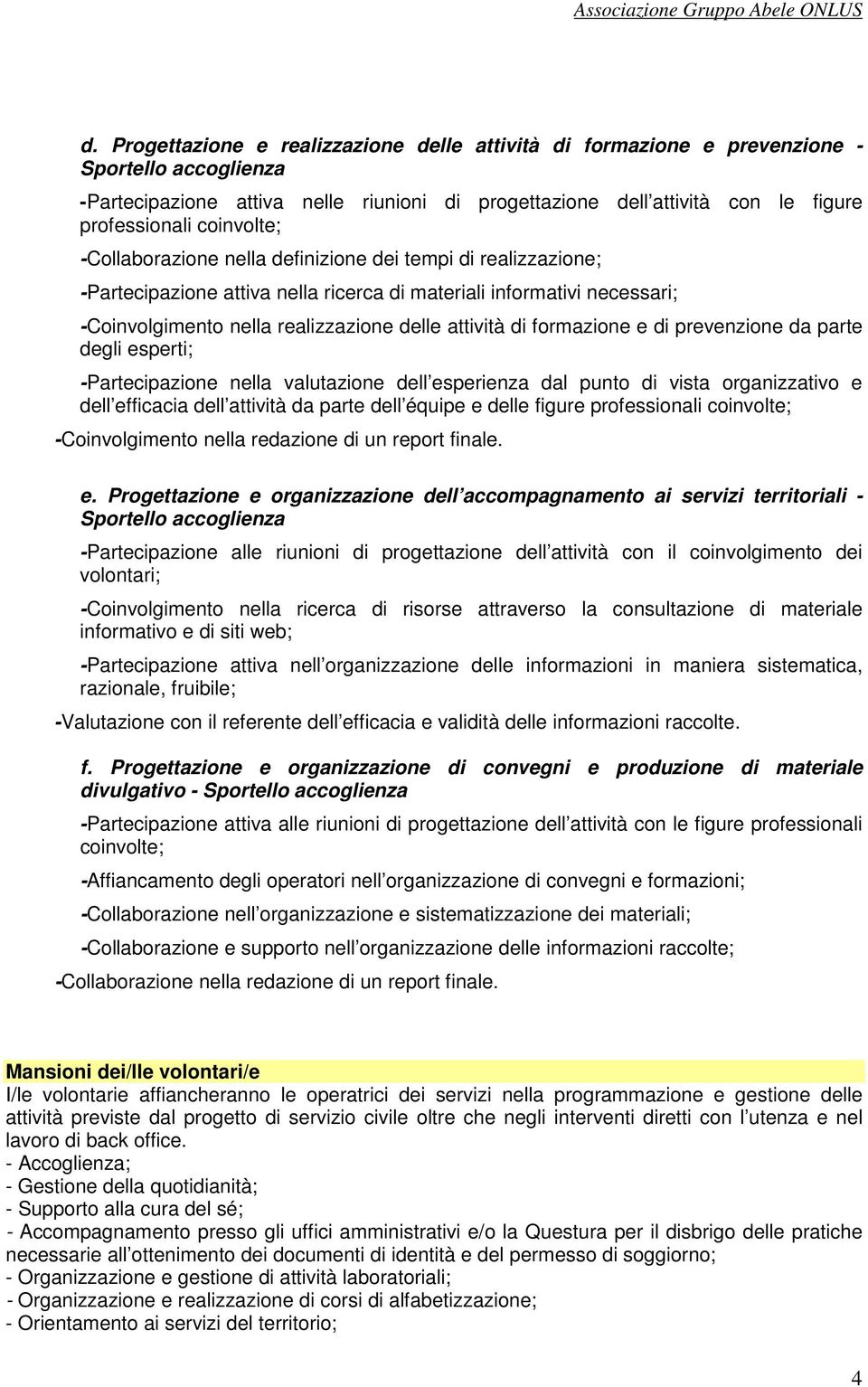 formazione e di prevenzione da parte degli esperti; -Partecipazione nella valutazione dell esperienza dal punto di vista organizzativo e dell efficacia dell attività da parte dell équipe e delle