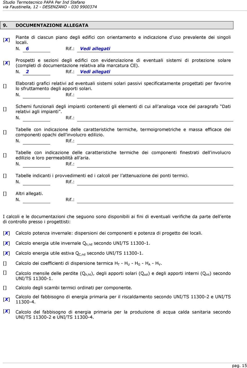 : Vedi allegati Elaborati grafici relativi ad eventuali sistemi solari passivi specificatamente progettati per favorire lo sfruttamento degli apporti solari. N. Rif.