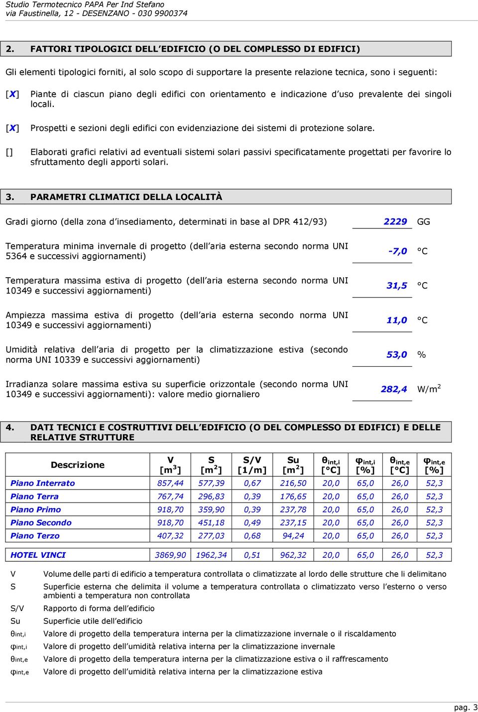 [] Elaborati grafici relativi ad eventuali sistemi solari passivi specificatamente progettati per favorire lo sfruttamento degli apporti solari. 3.