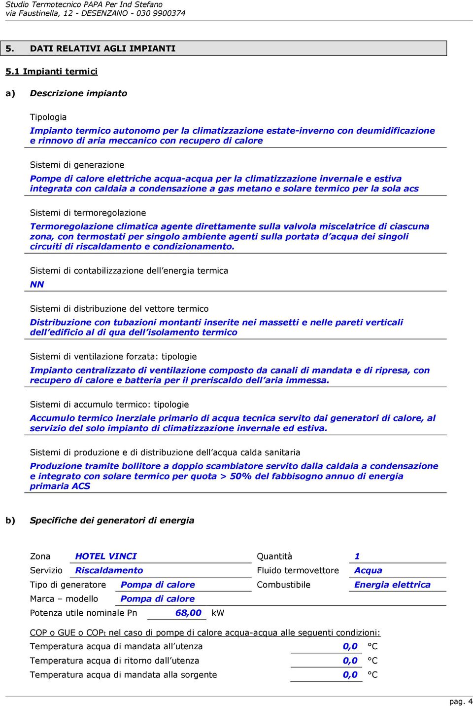 generazione Pompe di calore elettriche acqua-acqua per la climatizzazione invernale e estiva integrata con caldaia a condensazione a gas metano e solare termico per la sola acs Sistemi di