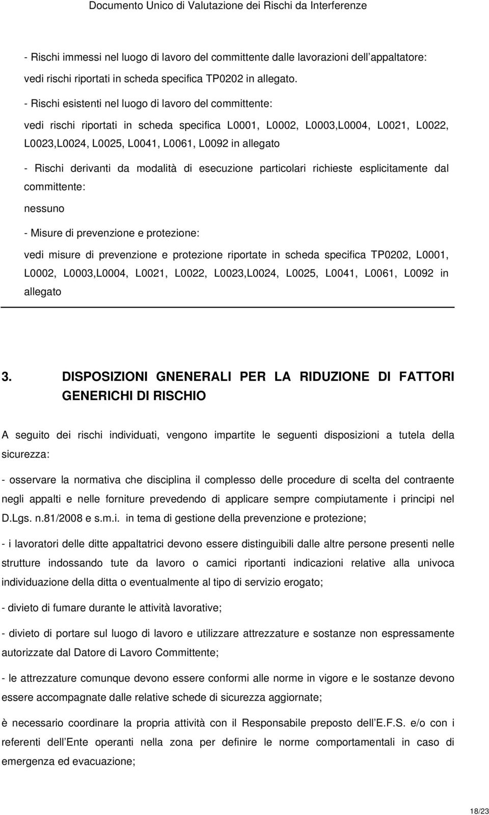 derivanti da modalità di esecuzione particolari richieste esplicitamente dal committente: nessuno - Misure di prevenzione e protezione: vedi misure di prevenzione e protezione riportate in scheda