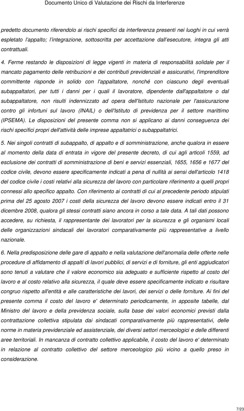 Ferme restando le disposizioni di legge vigenti in materia di responsabilità solidale per il mancato pagamento delle retribuzioni e dei contributi previdenziali e assicurativi, l'imprenditore