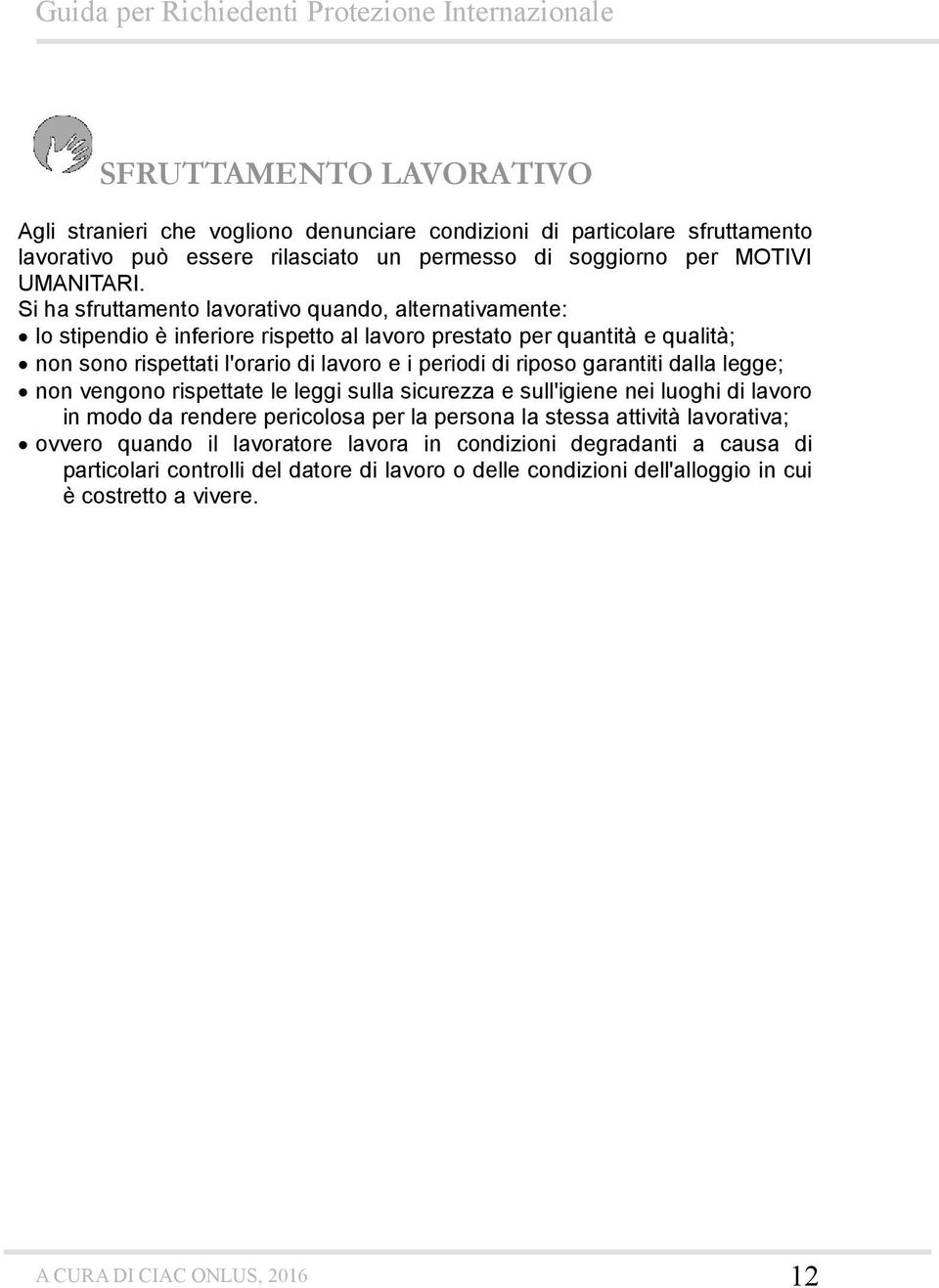 riposo garantiti dalla legge; non vengono rispettate le leggi sulla sicurezza e sull'igiene nei luoghi di lavoro in modo da rendere pericolosa per la persona la stessa attività lavorativa;