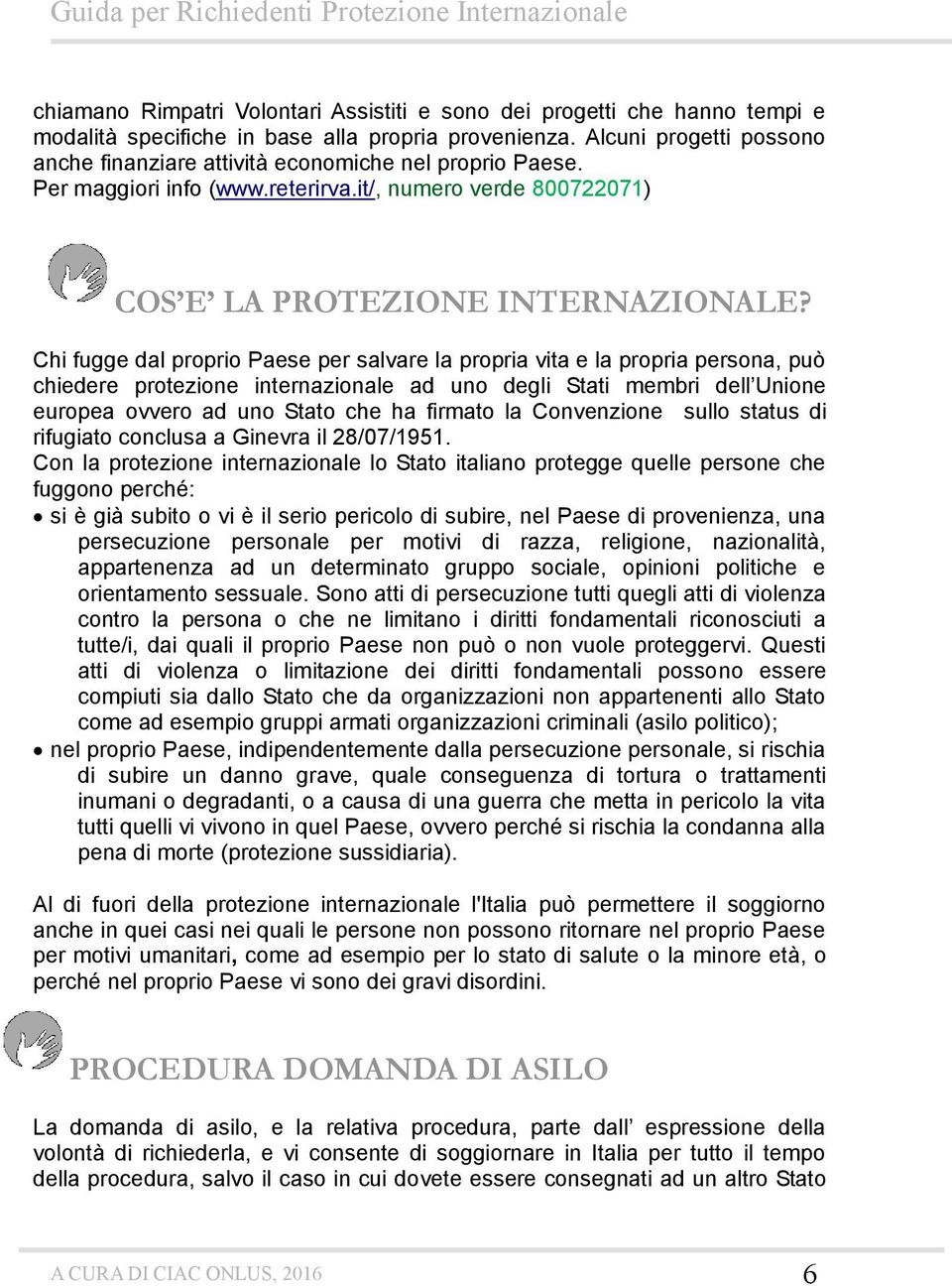 Chi fugge dal proprio Paese per salvare la propria vita e la propria persona, può chiedere protezione internazionale ad uno degli Stati membri dell Unione europea ovvero ad uno Stato che ha firmato