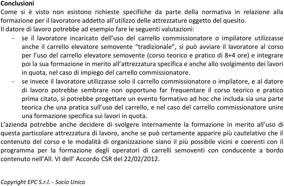 tradizionale, si può avviare il lavoratore al corso per l uso del carrello elevatore semovente (corso teorico e pratico di 8+4 ore) e integrare poi la sua formazione in merito all attrezzatura