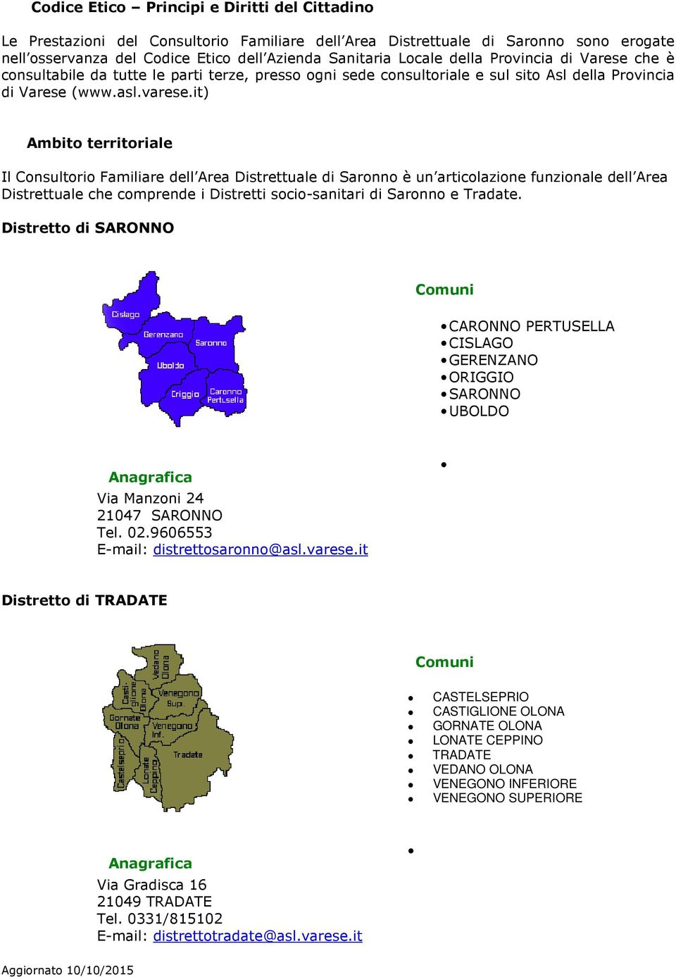 it) Ambito territoriale Il Consultorio Familiare dell Area Distrettuale di Saronno è un articolazione funzionale dell Area Distrettuale che comprende i Distretti socio-sanitari di Saronno e Tradate.