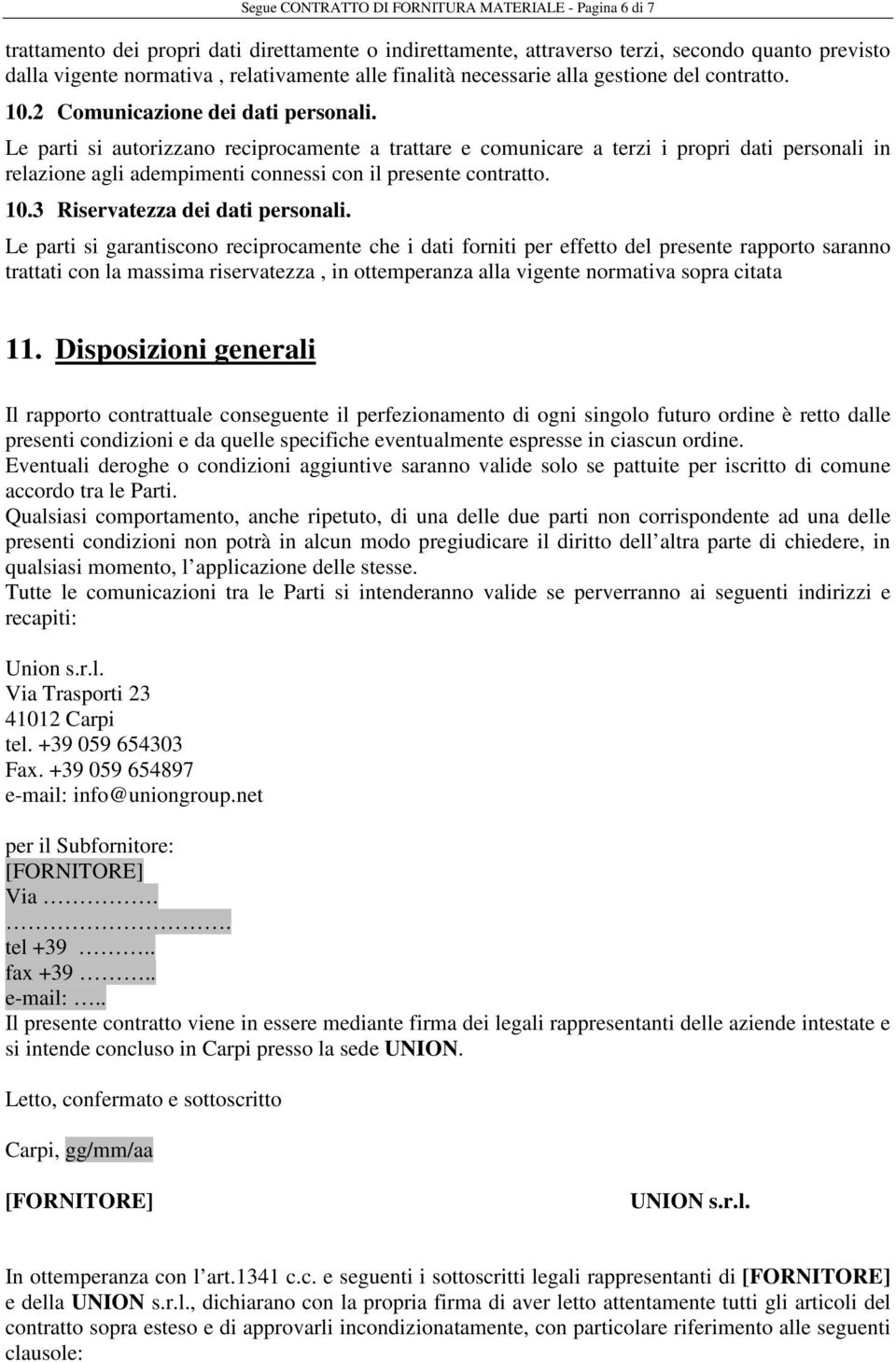 Le parti si autorizzano reciprocamente a trattare e comunicare a terzi i propri dati personali in relazione agli adempimenti connessi con il presente contratto. 10.3 Riservatezza dei dati personali.