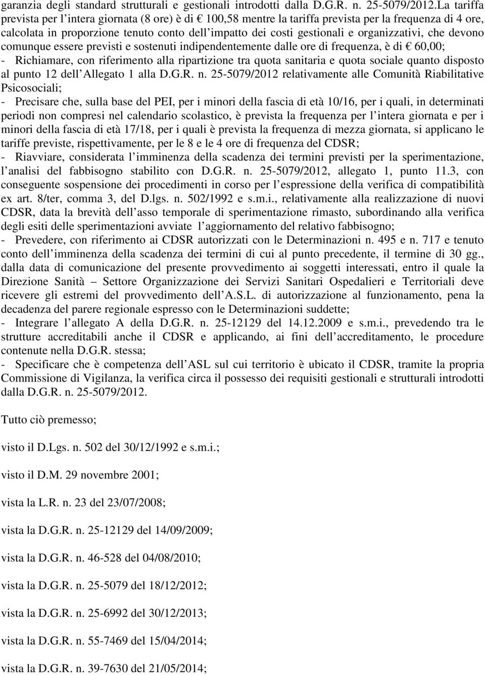 organizzativi, che devono comunque essere previsti e sostenuti indipendentemente dalle ore di frequenza, è di 60,00; - Richiamare, con riferimento alla ripartizione tra quota sanitaria e quota