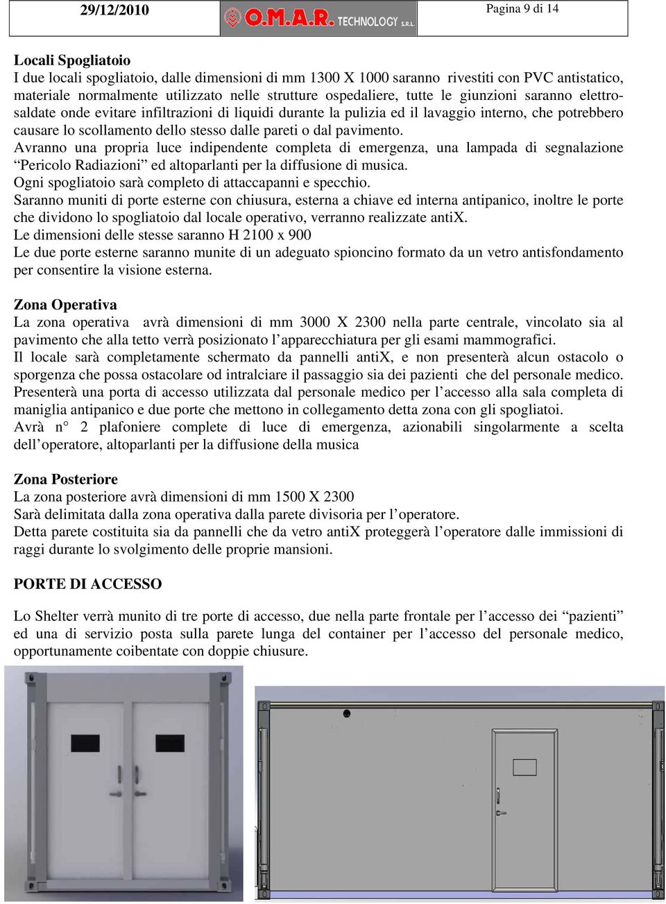 o dal pavimento. Avranno una propria luce indipendente completa di emergenza, una lampada di segnalazione Pericolo Radiazioni ed altoparlanti per la diffusione di musica.