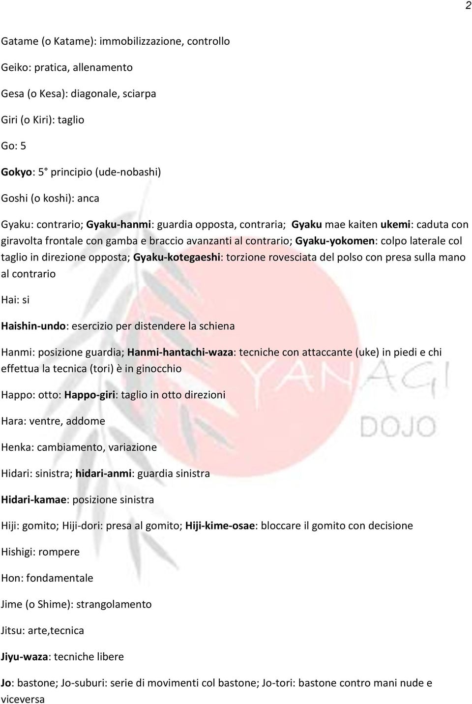 in direzione opposta; Gyaku-kotegaeshi: torzione rovesciata del polso con presa sulla mano al contrario Hai: si Haishin-undo: esercizio per distendere la schiena Hanmi: posizione guardia;