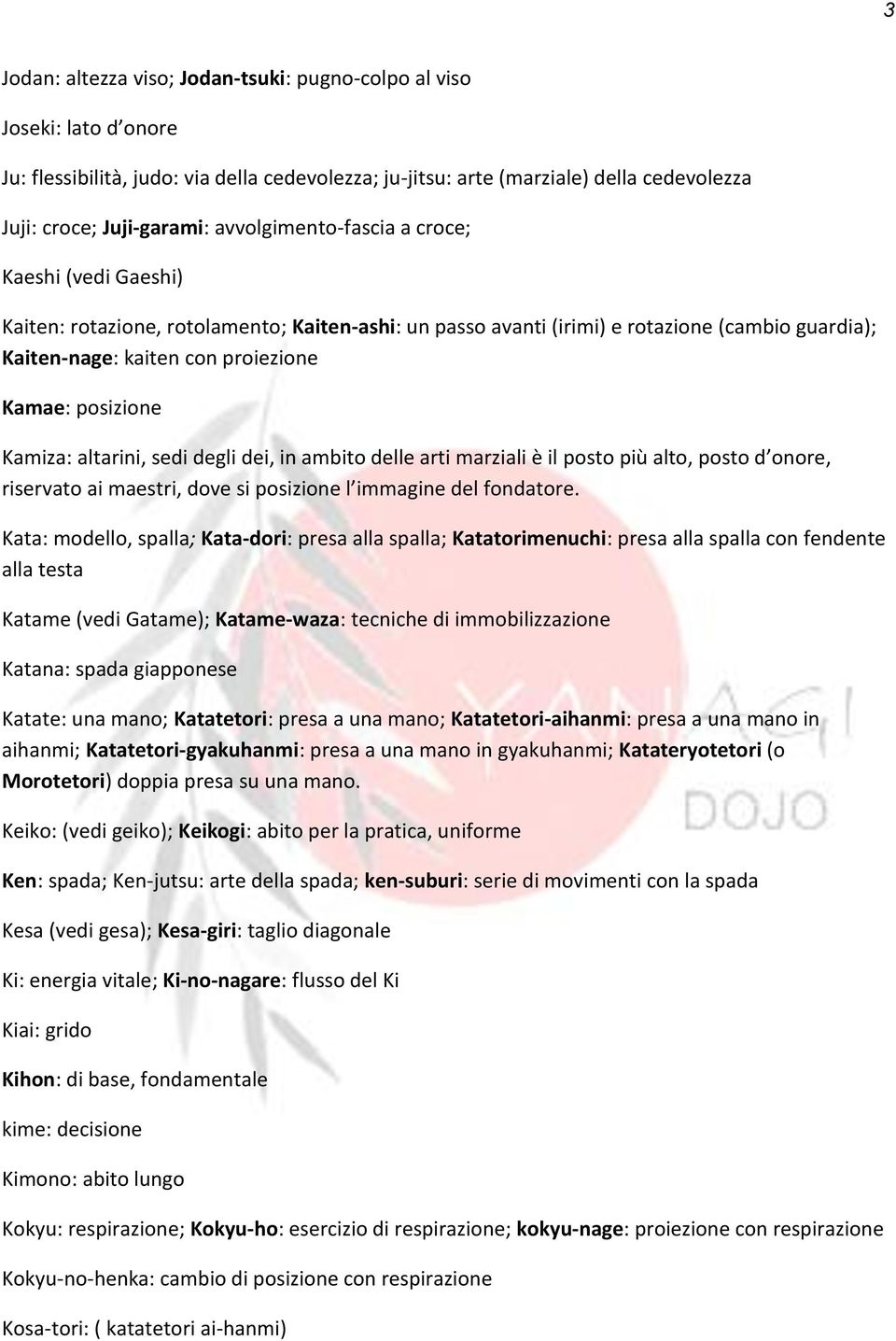 posizione Kamiza: altarini, sedi degli dei, in ambito delle arti marziali è il posto più alto, posto d onore, riservato ai maestri, dove si posizione l immagine del fondatore.