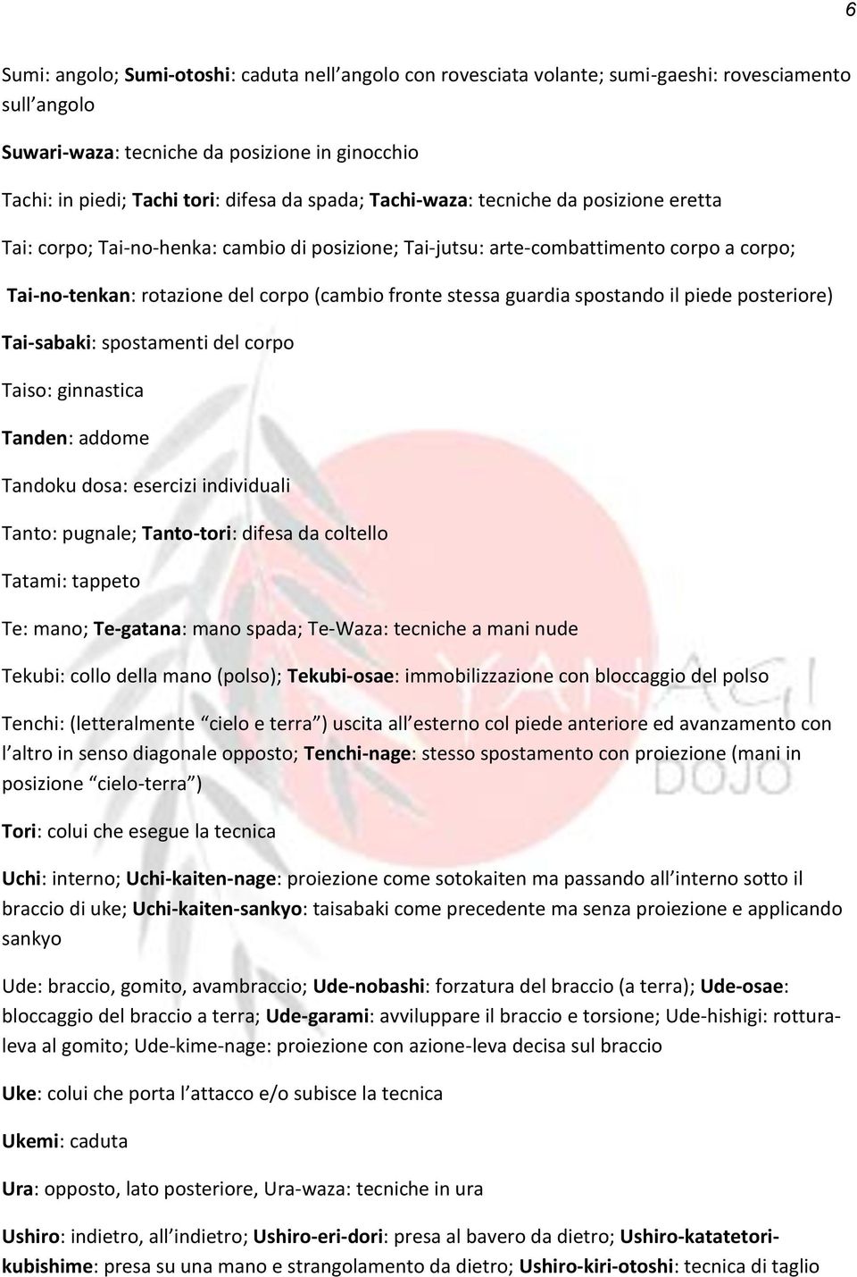 guardia spostando il piede posteriore) Tai-sabaki: spostamenti del corpo Taiso: ginnastica Tanden: addome Tandoku dosa: esercizi individuali Tanto: pugnale; Tanto-tori: difesa da coltello Tatami: