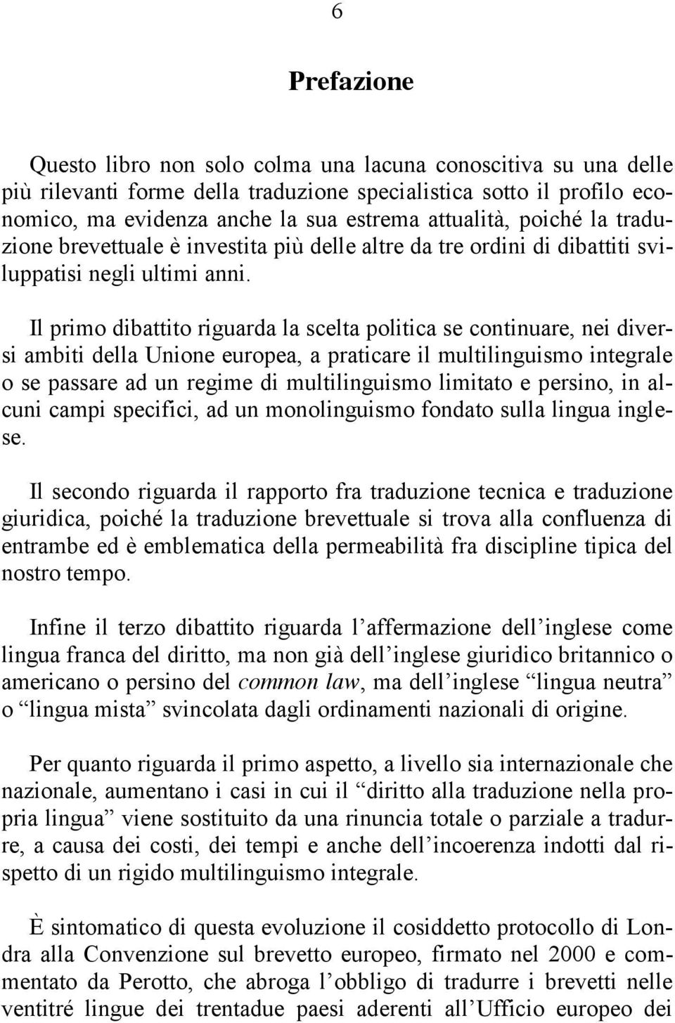 Il primo dibattito riguarda la scelta politica se continuare, nei diversi ambiti della Unione europea, a praticare il multilinguismo integrale o se passare ad un regime di multilinguismo limitato e