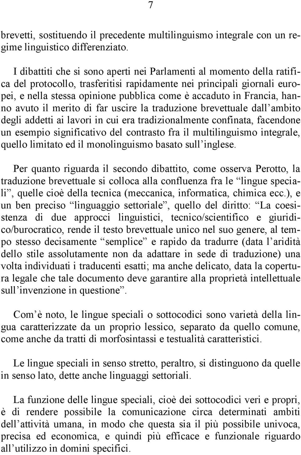 Francia, hanno avuto il merito di far uscire la traduzione brevettuale dall ambito degli addetti ai lavori in cui era tradizionalmente confinata, facendone un esempio significativo del contrasto fra