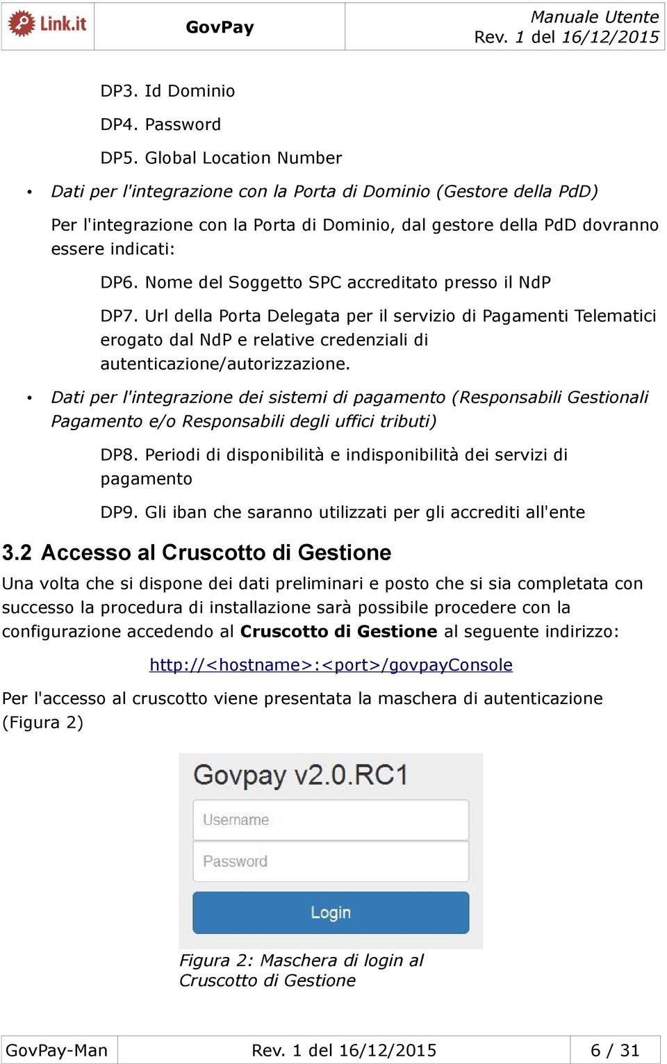 Nome del Soggetto SPC accreditato presso il NdP DP7. Url della Porta Delegata per il servizio di Pagamenti Telematici erogato dal NdP e relative credenziali di autenticazione/autorizzazione.