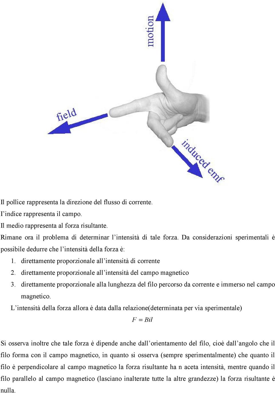 direttamente proporzionale all intensità del campo magnetico 3. direttamente proporzionale alla lunghezza del filo percorso da corrente e immerso nel campo magnetico.