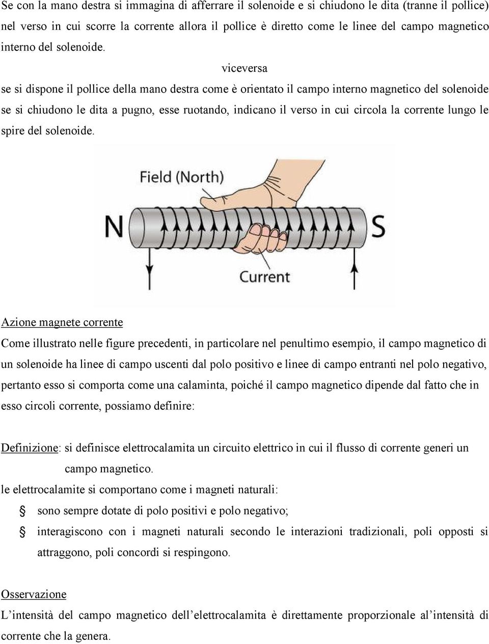 viceversa se si dispone il pollice della mano destra come è orientato il campo interno magnetico del solenoide se si chiudono le dita a pugno, esse ruotando, indicano il verso in cui circola la