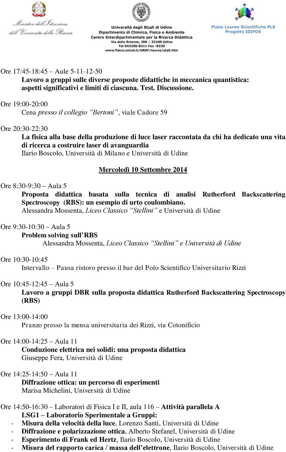 di avanguardia Ilario Boscolo, Università di Milano e Mercoledì 10 Settembre 2014 Ore 8:30-9:30 Aula 5 Proposta didattica basata sulla tecnica di analisi Rutherford Backscattering Spectroscopy (RBS):