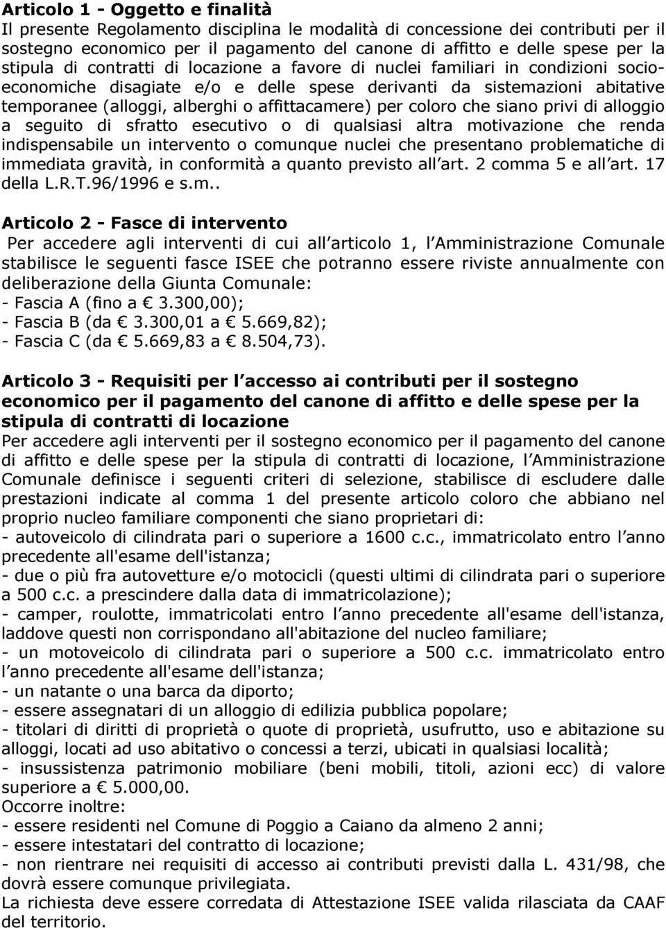 affittacamere) per coloro che siano privi di alloggio a seguito di sfratto esecutivo o di qualsiasi altra motivazione che renda indispensabile un intervento o comunque nuclei che presentano